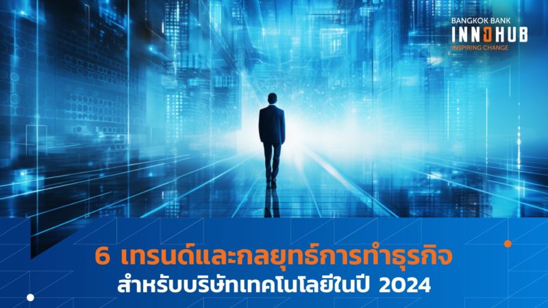 6 เทรนด์และกลยุทธ์การทำธุรกิจสำหรับบริษัทเทคโนโลยีในปี 2024